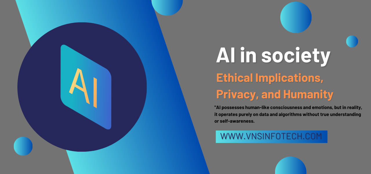 AI in Society: Ethical Implications, Privacy, and Humanity